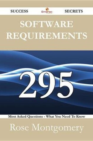 Cover of Software Requirements 295 Success Secrets - 295 Most Asked Questions on Software Requirements - What You Need to Know