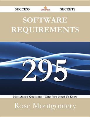 Book cover for Software Requirements 295 Success Secrets - 295 Most Asked Questions on Software Requirements - What You Need to Know