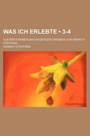 Cover of Was Ich Erlebte (3-4); Aus Der Erinnerung Niedergeschrieben Von Henrich Steffens