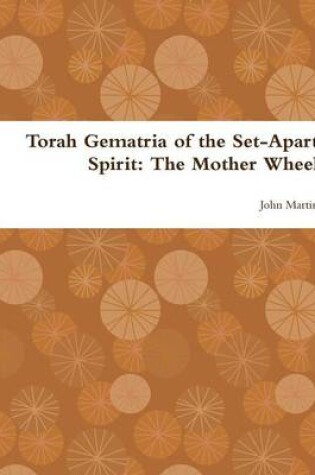 Cover of Torah Gematria of the Set-Apart Spirit: The Mother Wheel