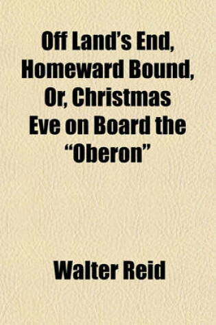 Cover of Off Land's End, Homeward Bound, Or, Christmas Eve on Board the "Oberon"