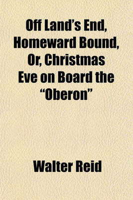 Book cover for Off Land's End, Homeward Bound, Or, Christmas Eve on Board the "Oberon"