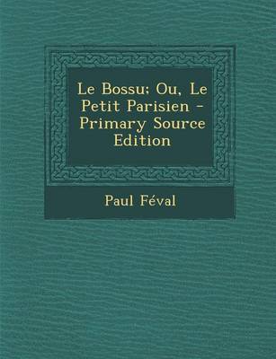 Book cover for Le Bossu; Ou, Le Petit Parisien - Primary Source Edition