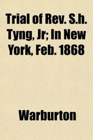 Cover of Trial of REV. S.H. Tyng, Jr; In New York, Feb. 1868