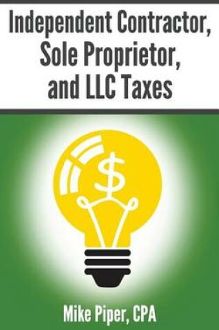 Cover of Independent Contractor, Sole Proprietor, and LLC Taxes Explained in 100 Pages or Less