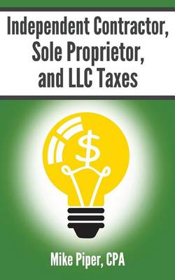 Book cover for Independent Contractor, Sole Proprietor, and LLC Taxes Explained in 100 Pages or Less