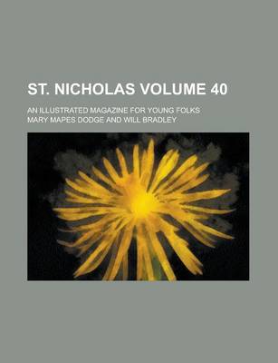 Book cover for St. Nicholas; An Illustrated Magazine for Young Folks Volume 40