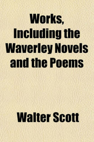 Cover of Works, Including the Waverley Novels and the Poems