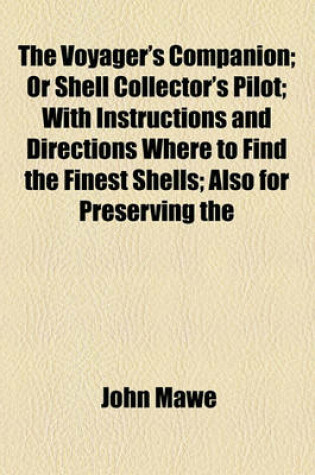 Cover of The Voyager's Companion; Or Shell Collector's Pilot; With Instructions and Directions Where to Find the Finest Shells; Also for Preserving the