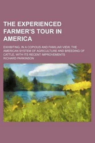 Cover of The Experienced Farmer's Tour in America; Exhibiting, in a Copious and Familiar View, the American System of Agriculture and Breeding of Cattle, with Its Recent Improvements