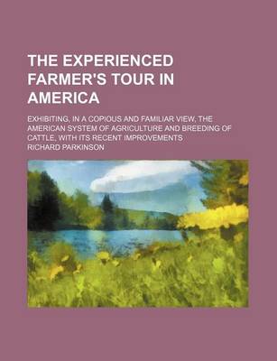 Book cover for The Experienced Farmer's Tour in America; Exhibiting, in a Copious and Familiar View, the American System of Agriculture and Breeding of Cattle, with Its Recent Improvements