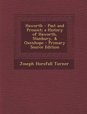 Book cover for Haworth - Past and Present; A History of Haworth, Stanbury, & Oxenhope - Primary Source Edition