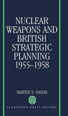 Cover of Nuclear Weapons and British Strategic Planning, 1955-1958