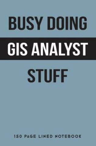 Cover of Busy Doing GIS Analyst Stuff