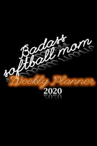 Cover of Badass Softball Mom Weekly Planner 2020