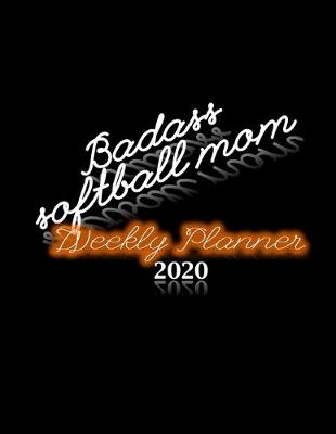 Book cover for Badass Softball Mom Weekly Planner 2020