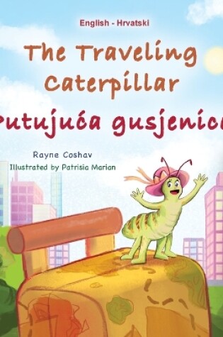 Cover of The Traveling Caterpillar (English Croatian Bilingual Book for Kids)