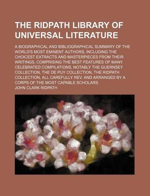 Book cover for The Ridpath Library of Universal Literature (Volume 2); A Biographical and Bibliographical Summary of the World's Most Eminent Authors, Including the Choicest Extracts and Masterpieces from Their Writings, Comprising the Best Features of Many Celebrated Compil