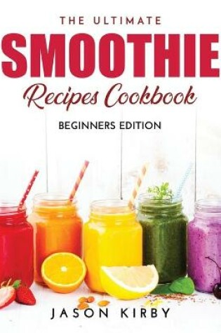 Cover of The Ultimate Smoothie Recipes Cookbook