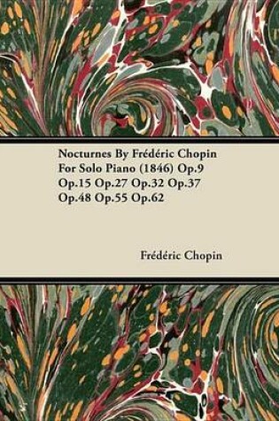 Cover of Nocturnes by Fr D Ric Chopin for Solo Piano (1846) Op.9 Op.15 Op.27 Op.32 Op.37 Op.48 Op.55 Op.62