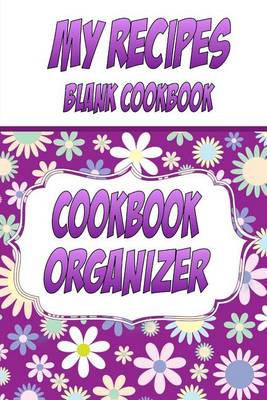 Book cover for My Recipes Blank Cookbook, Cookbook Organizer