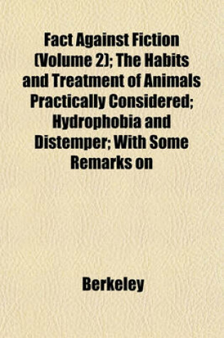 Cover of Fact Against Fiction (Volume 2); The Habits and Treatment of Animals Practically Considered; Hydrophobia and Distemper; With Some Remarks on