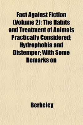 Book cover for Fact Against Fiction (Volume 2); The Habits and Treatment of Animals Practically Considered; Hydrophobia and Distemper; With Some Remarks on