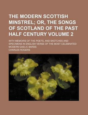 Book cover for The Modern Scottish Minstrel; Or, the Songs of Scotland of the Past Half Century. with Memoirs of the Poets, and Sketches and Specimens in English Verse of the Most Celebrated Modern Gaelic Bards Volume 2