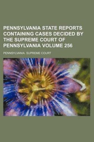 Cover of Pennsylvania State Reports Containing Cases Decided by the Supreme Court of Pennsylvania Volume 256