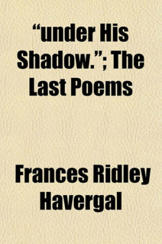 Cover of "Under His Shadow."; The Last Poems