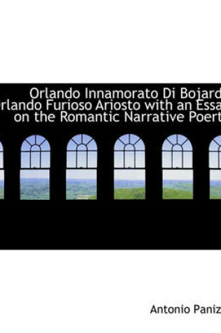 Cover of Orlando Innamorato Di Bojardo Orlando Furioso Ariosto with an Essay on the Romantic Narrative Poerty