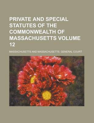 Book cover for Private and Special Statutes of the Commonwealth of Massachusetts Volume 12