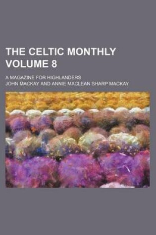 Cover of The Celtic Monthly Volume 8; A Magazine for Highlanders