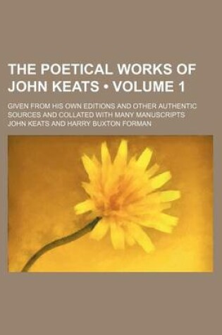Cover of The Poetical Works of John Keats (Volume 1); Given from His Own Editions and Other Authentic Sources and Collated with Many Manuscripts