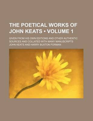 Book cover for The Poetical Works of John Keats (Volume 1); Given from His Own Editions and Other Authentic Sources and Collated with Many Manuscripts