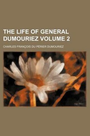 Cover of The Life of General Dumouriez Volume 2