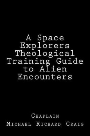 Cover of A Space Explorers Theological Training Guide to Alien Encounters