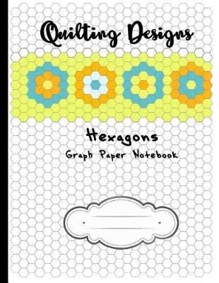 Book cover for Quilting Designs Hexagons Graph Paper Notebook