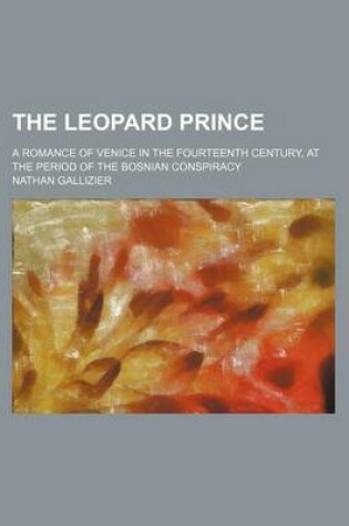 Cover of The Leopard Prince; A Romance of Venice in the Fourteenth Century, at the Period of the Bosnian Conspiracy