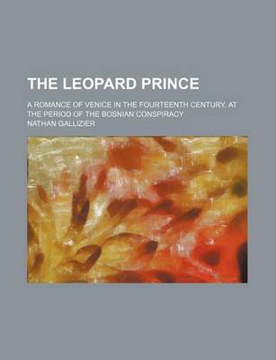 Book cover for The Leopard Prince; A Romance of Venice in the Fourteenth Century, at the Period of the Bosnian Conspiracy