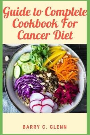 Cover of Guide to Complete Cookbook For Cancer Diet