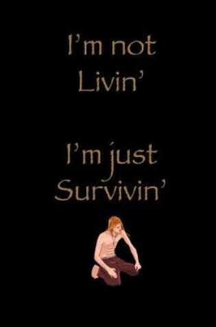 Cover of I'm not Livin' I'm just Survivin'