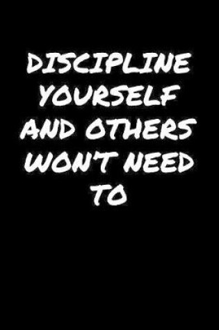 Cover of Discipline Yourself and Others Won't Need To