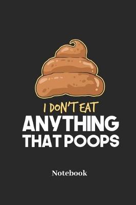 Book cover for I Don't Eat Anything That Poops Notebook