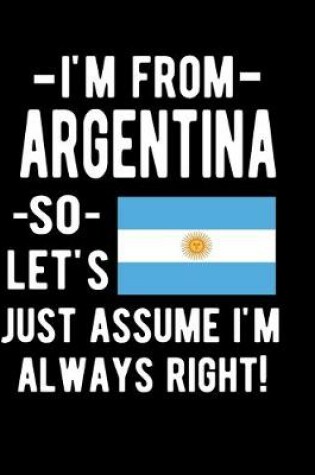 Cover of I 'm From Argentina So Let's Just Assume I'm Always Right