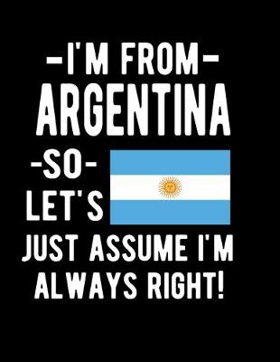 Book cover for I 'm From Argentina So Let's Just Assume I'm Always Right