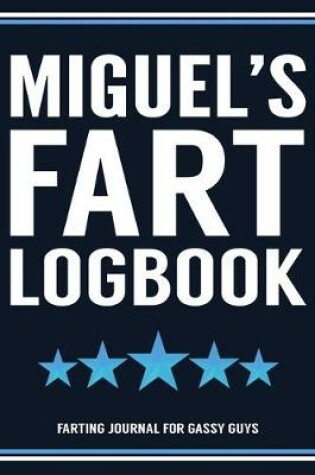 Cover of Miguel's Fart Logbook Farting Journal For Gassy Guys