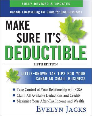 Book cover for Make Sure It's Deductible: Little-Known Tax Tips for Your Canadian Small Business, Fifth Edition