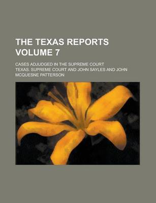 Book cover for The Texas Reports; Cases Adjudged in the Supreme Court Volume 7