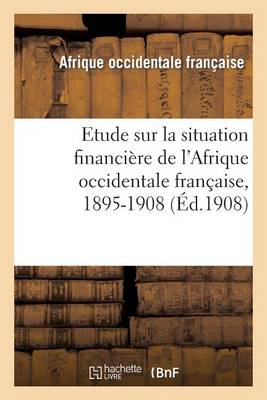 Cover of Etude Sur La Situation Financi�re de l'Afrique Occidentale Fran�aise, 1895-1908